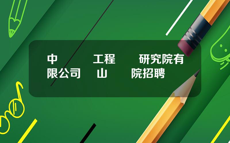 中鑛國際工程設計研究院有限公司 鑛山設計院招聘